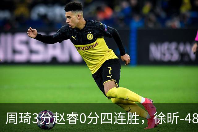 周琦3分赵睿0分四连胜，徐昕-48全队最低，张文杰陈国豪9中0