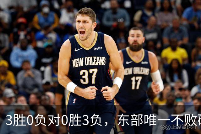 3胜0负对0胜3负，东部唯一不败碰上了最想赢的